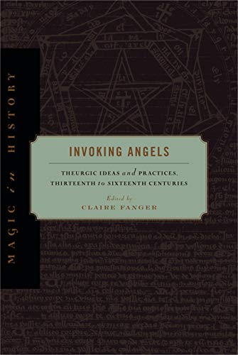 Invoking Angels: Theurgic Ideas and Practices, Thirteenth to Sixteenth Centuries (Magic in History) von Penn State University Press